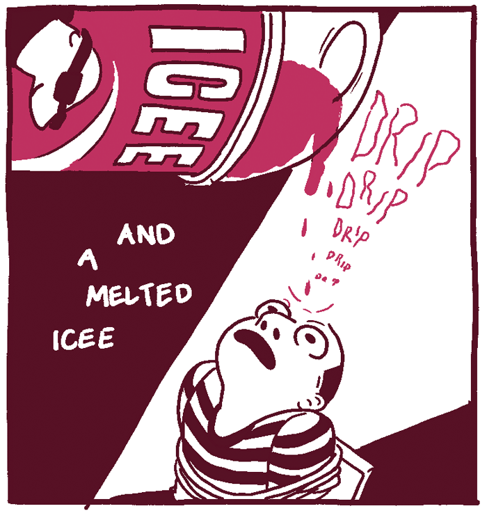 (Man is tied up, captors dripping an Icee on his head.) and a melted icee 
