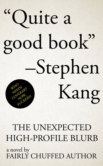 "The Unexpected High-Profile Blurb," a novel by Fairly Chuffed Author, features the quote "Quite a good book" by Stephen Kang larger than the title or author