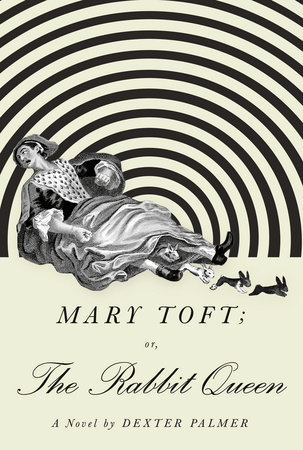 Mary Toft; or, The Rabbit Queen by Dexter Palmer