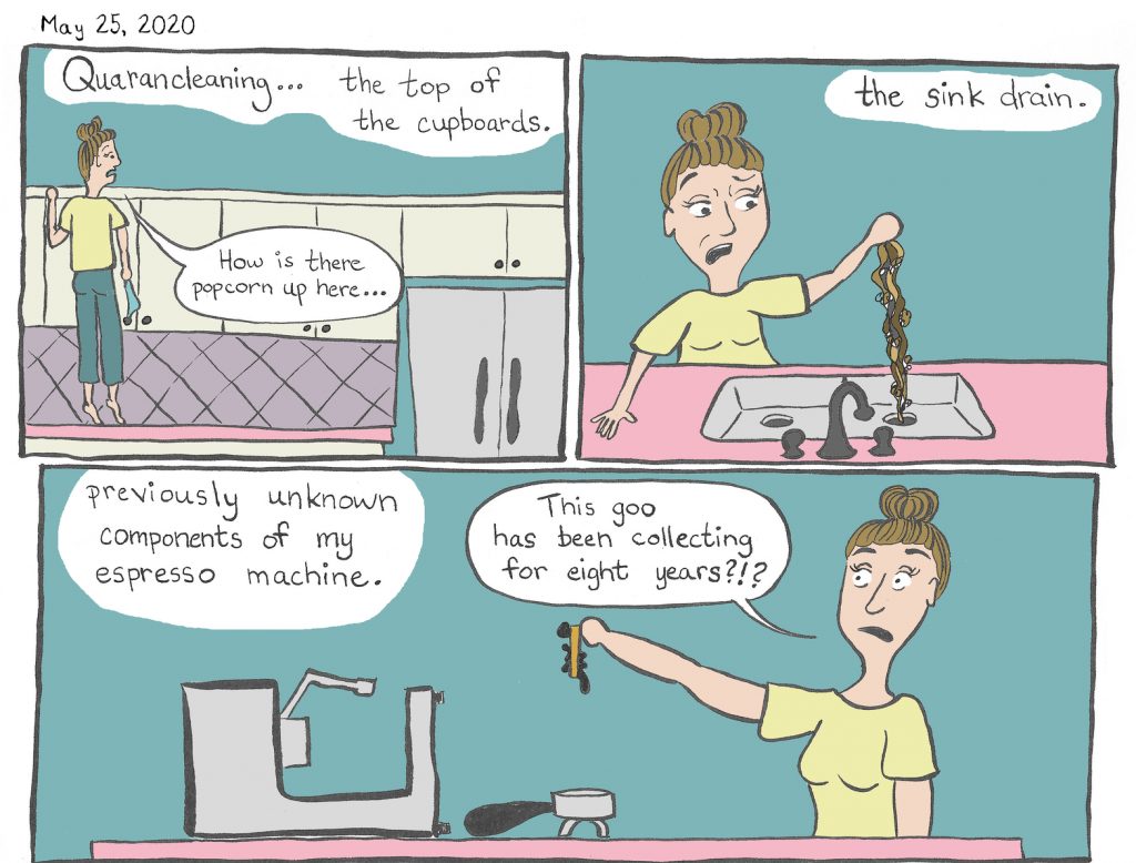 Quarancleaning...the top of the cupbpards.
Woman: How is there popcorn up here...
The sink drain (woman pulling out long glob of hair).
Previously unknown components of my espresso machine
Woman: This goo has been collecting for eight years?!?