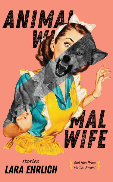 Animal Wife by Lara Ehrlich – Red Hen Press Presales and Broadsides