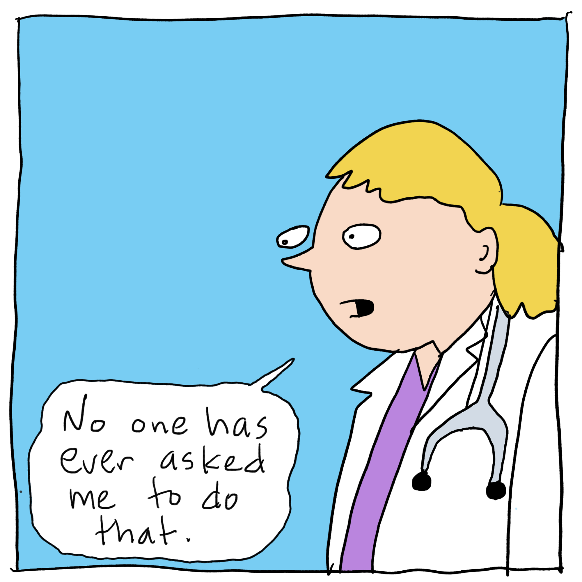 A doctor saying "No one has ever asked me to do that."