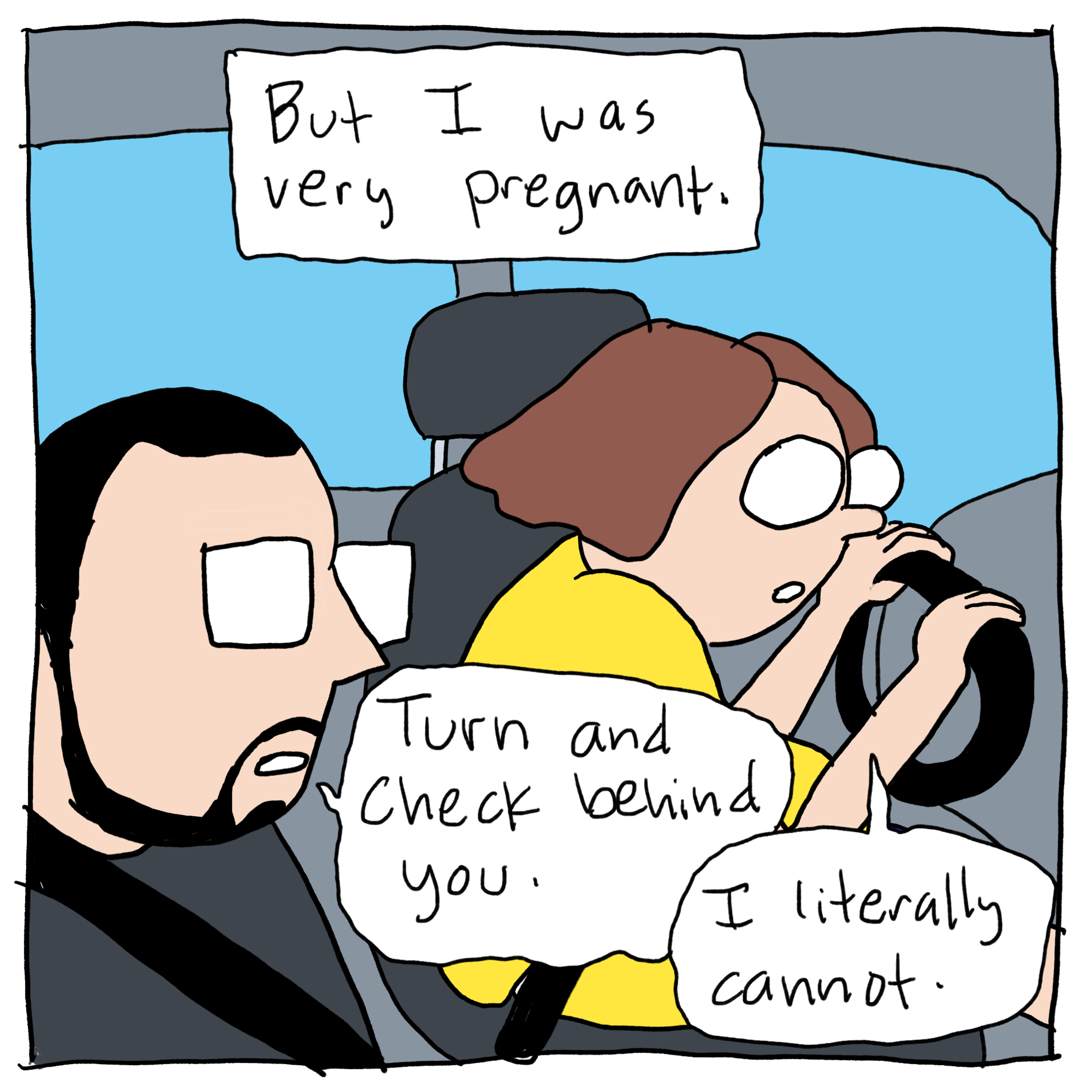 A woman driving with a man in the passenger seat. Text reads: But I was very pregnant. Husband says, "Turn and check behind you." Woman says, "I literally cannot."